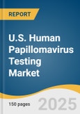 U.S. Human Papillomavirus Testing Market Size, Share & Trends Analysis Report by Application (Cervical Cancer Screening, Vaginal Cancer Screening), by Product, by Technology, by End Use, and Segment Forecasts, 2025-2033- Product Image