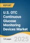 U.S. OTC Continuous Glucose Monitoring Devices Market Size, Share & Trends Analysis Report by Users (Non-Diabetic, Prediabetic, Diabetic), by Application (Lifestyle Wellness, Diabetes Monitoring), by Sales Channel, and Segment Forecasts, 2025-2033 - Product Image