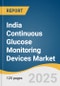 India Continuous Glucose Monitoring Devices Market Size, Share & Trends Analysis Report by Product (Standalone, Integrated CGM-Insulin Pump Systems), by Connectivity (Bluetooth), by Indication, by Distribution Channel and Segment Forecasts, 2025-2033 - Product Thumbnail Image