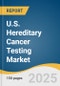 U.S. Hereditary Cancer Testing Market Size, Share & Trends Analysis Report by Cancer, by Technology (Cytogenetic, Biochemical, Molecular Testing), by Test Type (Predictive Testing, Diagnostic Testing), by End-use (Hospitals, Clinics), and Segment Forecasts, 2025 to 2033 - Product Image