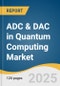 ADC & DAC in Quantum Computing Market Size, Share & Trends Analysis Report by Type (Digital-to-Analog Converters, Analog-to-Digital Converters), by Architecture, by Qubit Type, by Application Layer, by Region, and Segment Forecasts, 2025-2030 - Product Thumbnail Image