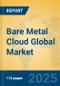 Bare Metal Cloud Global Market Insights 2025, Analysis and Forecast to 2030, by Market Participants, Regions, Technology, Application, Product Type - Product Thumbnail Image