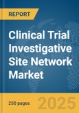 Clinical Trial Investigative Site Network Market Report 2025- Product Image