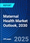 Maternal Health Market Outlook, 2030 - Product Image