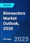 Bioreactors Market Outlook, 2030 - Product Image