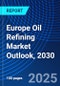 Europe Oil Refining Market Outlook, 2030 - Product Thumbnail Image