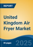 United Kingdom Air Fryer Market by Region, Competition, Forecast & Opportunities, 2020-2030F- Product Image