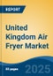 United Kingdom Air Fryer Market by Region, Competition, Forecast & Opportunities, 2020-2030F - Product Thumbnail Image