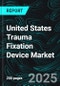 United States Trauma Fixation Device Market Report by Products, Material, End User, States and Company Analysis, 2025-2033 - Product Thumbnail Image