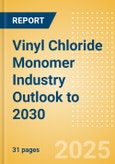 Vinyl Chloride Monomer (VCM) Industry Outlook to 2030 - Capacity and Capital Expenditure Forecasts with Details of All Active and Planned Plants- Product Image