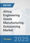 Africa Engineering Goods Manufacturing Outsourcing Market: Prospects, Trends Analysis, Market Size and Forecasts up to 2032 - Product Image