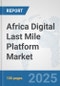 Africa Digital Last Mile Platform Market: Prospects, Trends Analysis, Market Size and Forecasts up to 2032 - Product Thumbnail Image