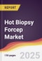 Hot Biopsy Forcep Market Report: Trends, Forecast and Competitive Analysis to 2031 - Product Image