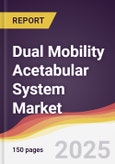 Dual Mobility Acetabular System Market Report: Trends, Forecast and Competitive Analysis to 2031- Product Image