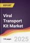 Viral Transport Kit Market Report: Trends, Forecast and Competitive Analysis to 2031 - Product Image