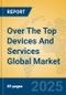 Over The Top Devices And Services Global Market Insights 2025, Analysis and Forecast to 2030, by Market Participants, Regions, Technology, Application, Product Type - Product Thumbnail Image