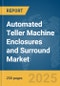 Automated Teller Machine (ATM) Enclosures and Surround Market Report 2025 - Product Thumbnail Image