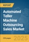 Automated Teller Machine Outsourcing Sales Market Report 2025 - Product Thumbnail Image