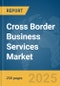 Cross Border Business Services Market Report 2025 - Product Image