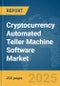 Cryptocurrency Automated Teller Machine (ATM) Software Market Report 2025 - Product Thumbnail Image