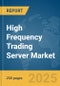 High Frequency Trading (HFT) Server Market Report 2025 - Product Thumbnail Image