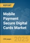 Mobile Payment Secure Digital Cards Market Report 2025 - Product Thumbnail Image