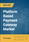 Platform Based Payment Gateway Market Report 2025 - Product Thumbnail Image