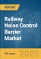 Railway Noise Control Barrier Market Report 2025 - Product Thumbnail Image