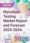Mycotoxin Testing Market Report and Forecast 2025-2034 - Product Image