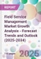 Field Service Management Market Growth Analysis - Forecast Trends and Outlook (2025-2034) - Product Image