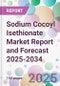 Sodium Cocoyl Isethionate Market Report and Forecast 2025-2034 - Product Image