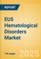 EU5 Hematological Disorders Market Outlook to 2033 - Hematology Tests and Hemostasis Tests - Product Image