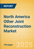 North America Other Joint Reconstruction Market Outlook to 2033 - Ankle Replacement, Elbow Replacement, Digits Replacement and Wrist Replacement- Product Image