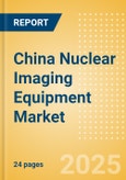 China Nuclear Imaging Equipment Market Outlook to 2033 - Positron Emission Tomography (PET) Systems, Single Photon Emission Computed Tomography (SPECT) Systems and Others- Product Image