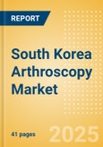 South Korea Arthroscopy Market Outlook to 2033 - Arthroscopy Implants, Arthroscopic Shavers and Others- Product Image
