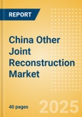 China Other Joint Reconstruction Market Outlook to 2033 - Ankle Replacement, Elbow Replacement, Digits Replacement and Wrist Replacement- Product Image