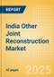India Other Joint Reconstruction Market Outlook to 2033 - Ankle Replacement, Elbow Replacement, Digits Replacement and Wrist Replacement - Product Thumbnail Image