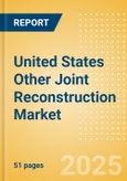 United States Other Joint Reconstruction Market Outlook to 2033 - Ankle Replacement, Elbow Replacement, Digits Replacement and Wrist Replacement- Product Image