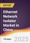 Ethernet Network Isolator Market in China - Product Thumbnail Image