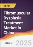 Fibromuscular Dysplasia Treatment Market in China- Product Image
