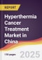 Hyperthermia Cancer Treatment Market in China - Product Thumbnail Image