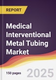 Medical Interventional Metal Tubing Market Report: Trends, Forecast and Competitive Analysis to 2031- Product Image