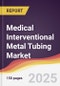 Medical Interventional Metal Tubing Market Report: Trends, Forecast and Competitive Analysis to 2031 - Product Image