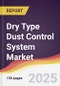 Dry Type Dust Control System Market Report: Trends, Forecast and Competitive Analysis to 2031 - Product Thumbnail Image