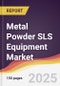 Metal Powder SLS Equipment Market Report: Trends, Forecast and Competitive Analysis to 2031 - Product Thumbnail Image