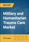 Military and Humanitarian Trauma Care Market Report 2025 - Product Image