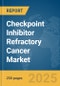 Checkpoint Inhibitor Refractory Cancer Market Report 2025 - Product Thumbnail Image