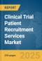 Clinical Trial Patient Recruitment Services Market Report 2025 - Product Thumbnail Image