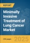 Minimally Invasive Treatment of Lung Cancer Market Report 2025 - Product Thumbnail Image