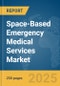 Space-Based Emergency Medical Services Market Report 2025 - Product Thumbnail Image